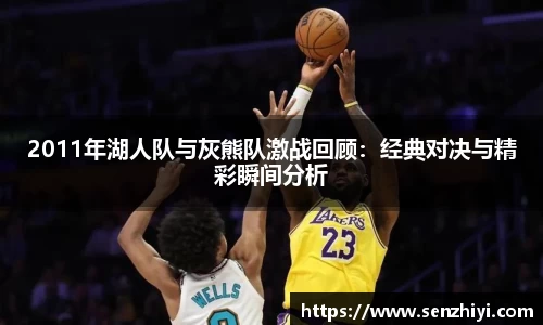 2011年湖人队与灰熊队激战回顾：经典对决与精彩瞬间分析
